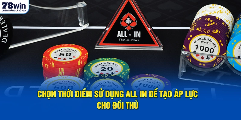Chọn thời điểm sử dụng All In để tạo áp lực cho đối thủ