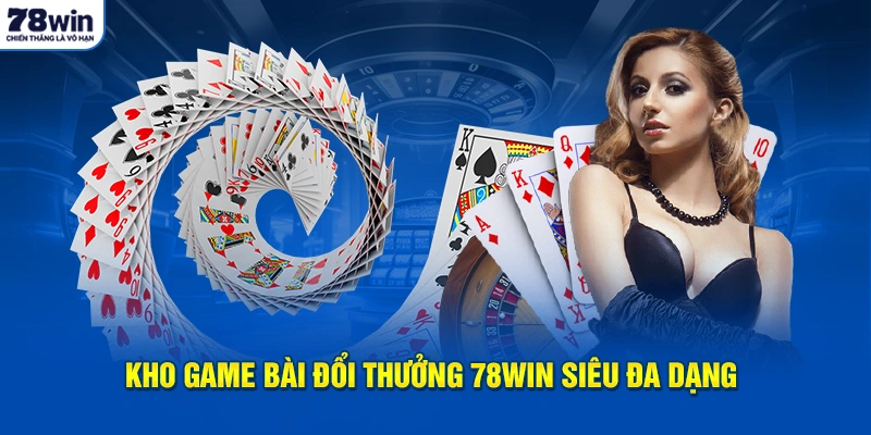 Kho game bài đổi thưởng 78Win siêu đa dạng