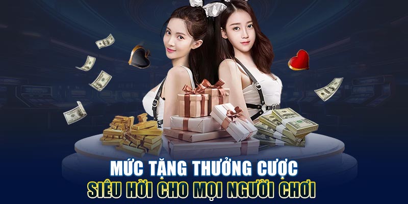 Mức tặng thưởng cược siêu hời cho mọi người chơi